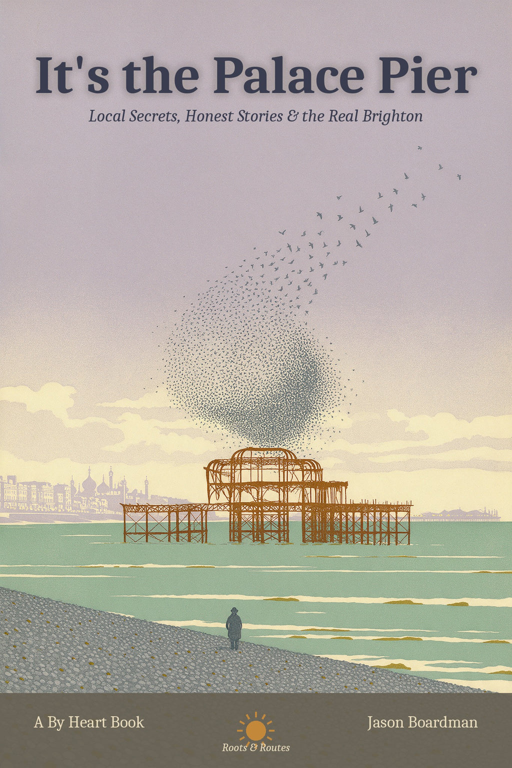 It's the Palace Pier: Local Secrets, Honest Stories & the Real Brighton, ebook cover by Jason Boardman