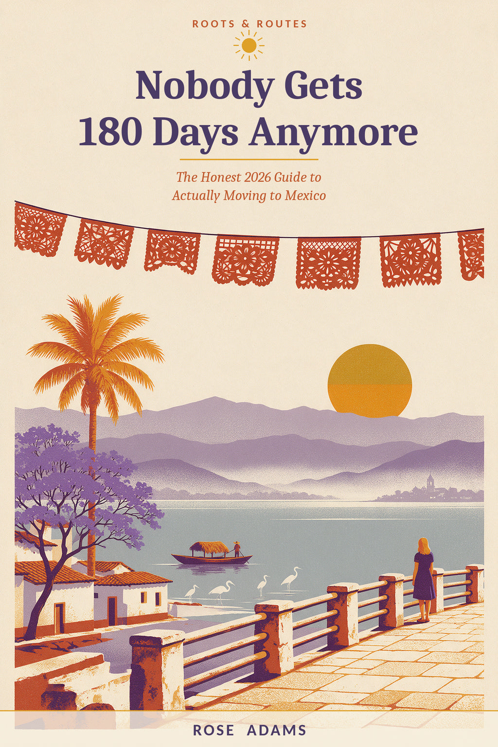 Nobody Gets 180 Days Anymore, the honest 2026 guide to moving to Mexico, by Rose Adams