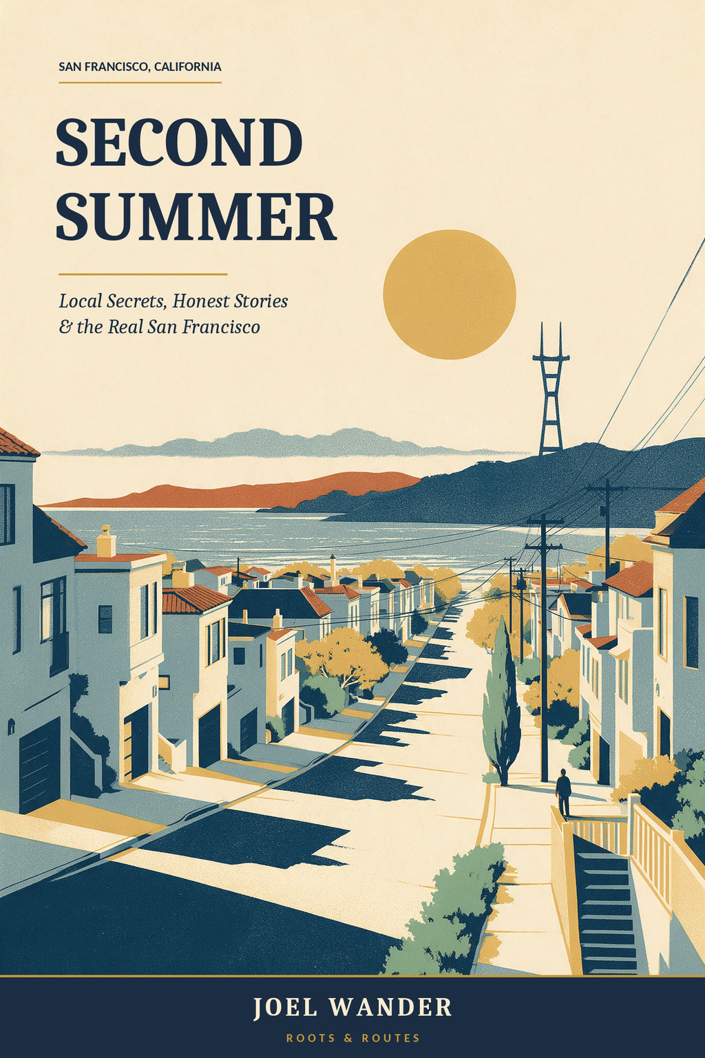 Second Summer: Local Secrets, Honest Stories & the Real San Francisco by Joel Wander